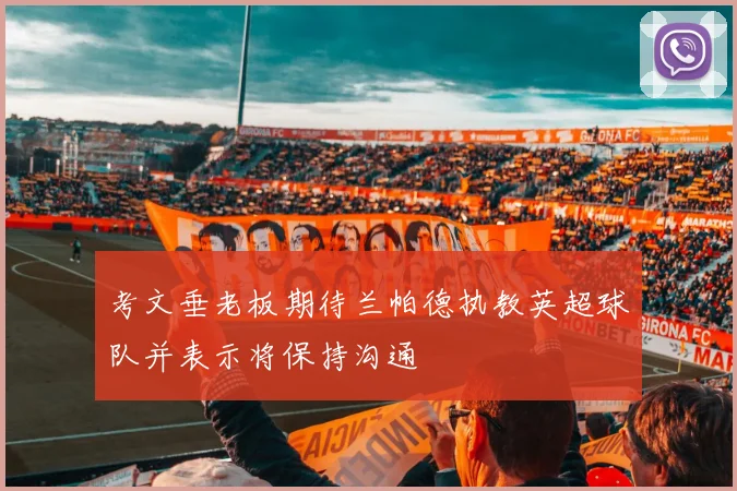 考文垂老板期待兰帕德执教英超球队并表示将保持沟通